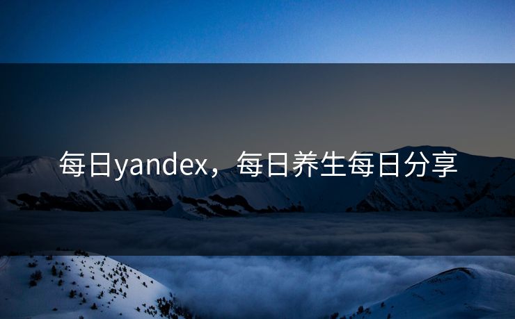 每日yandex，每日养生每日分享