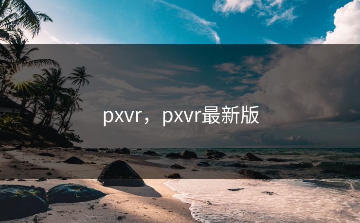 pxvr，pxvr最新版