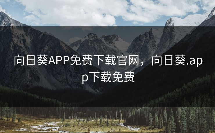 向日葵APP免费下载官网，向日葵.app下载免费