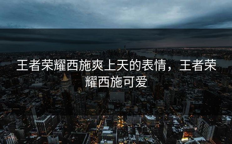 王者荣耀西施爽上天的表情，王者荣耀西施可爱  第1张