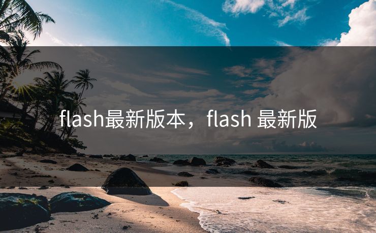 flash最新版本，flash 最新版