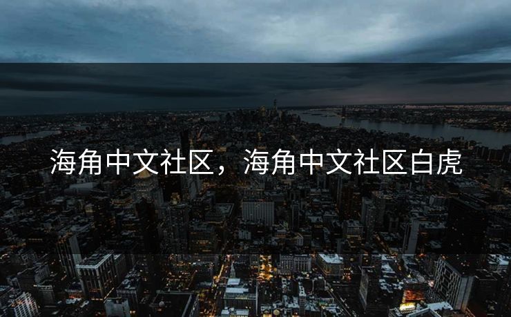 海角中文社区，海角中文社区白虎