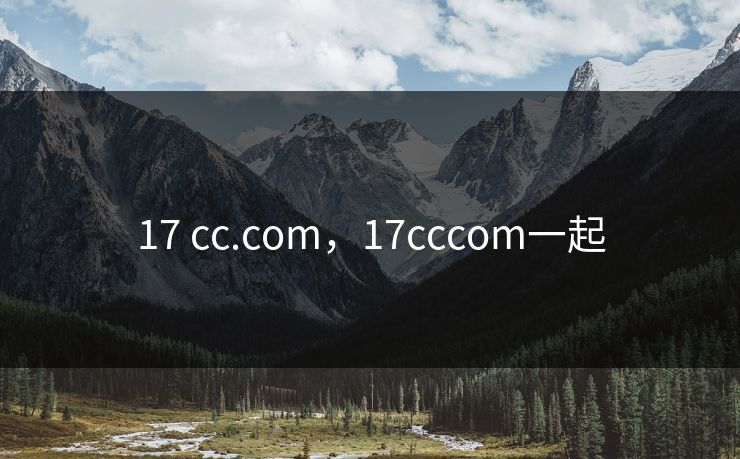 17 cc.com，17cccom一起